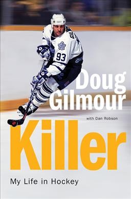 Killer : my life in hockey / Doug Gilmour, with Dan Robson.