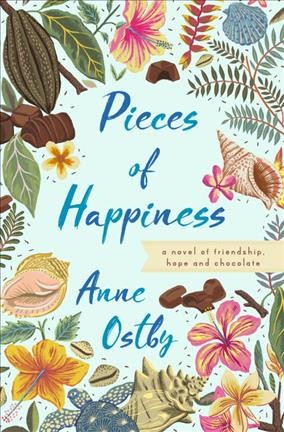 Pieces of happiness : a novel of friendship, hope and chocolate / Anne Ostby.