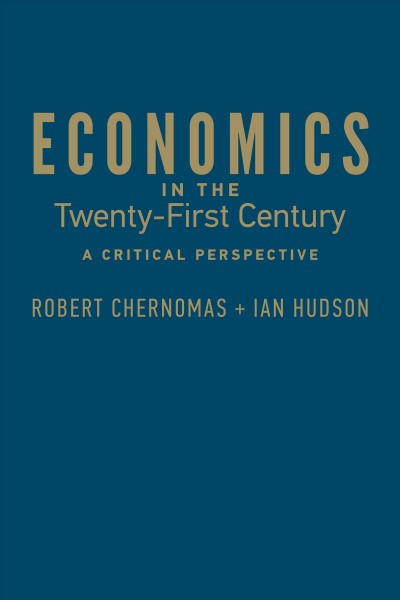 Economics in the twenty-first century : a critical perspective / Robert Chernomas and Ian Hudson.
