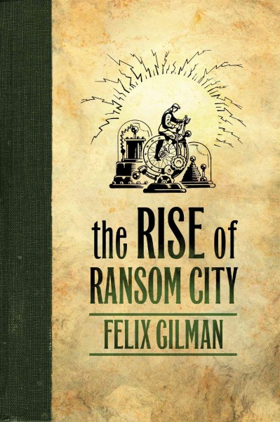 The rise of Ransom City / Felix Gilman.