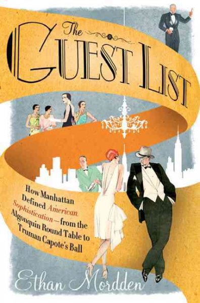 The guest list : how Manhattan defined American sophistication : from the Algonquin Round Table to Truman Capote's ball / Ethan Mordden.