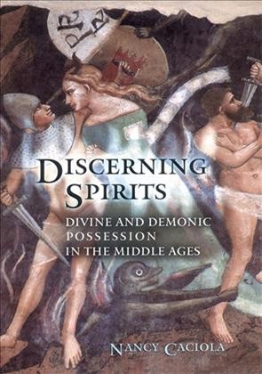 Discerning spirits : divine and demonic possession in the Middle Ages / Nancy Caciola.