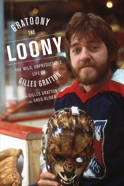 Gratoony the loony : the wild, unpredictable life of Gilles Gratton / Gilles Gratton and Greg Oliver.