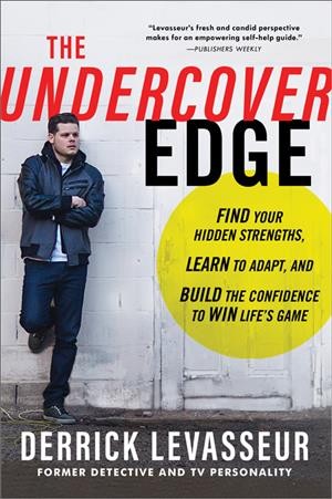 The undercover edge : find your hidden strengths, learn to adapt, and build the confidence to win life's game / Derrick Levasseur.