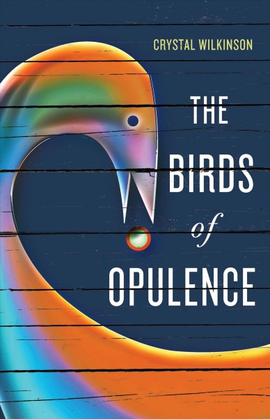 The birds of Opulence / Crystal Wilkinson.