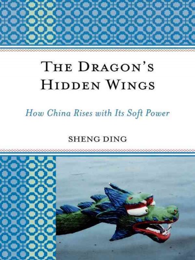 The dragon's hidden wings : how China rises with its soft power / Sheng Ding.