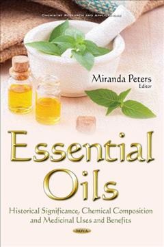 Essential oils : historical significance, chemical composition, and medicinal uses and benefits / Miranda Peters, editor.
