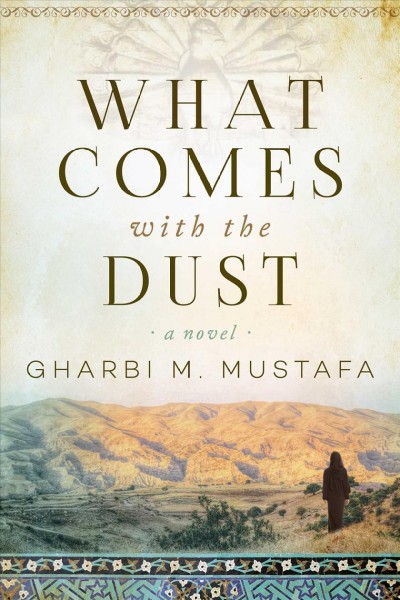 What comes with the dust : a novel / Gharbi M. Mustafa.