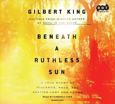 Beneath a ruthless sun : a true story of violence, race, and justice lost and found / Gilbert King.