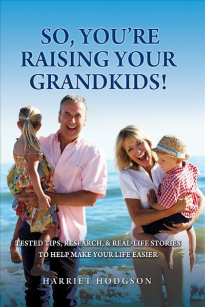 So, you're raising your grandkids! : tested tips, research, & real-life stories to make your life easier / Harriet Hodgson ; [edited by] Michelle Booth, Olivia Swenson.
