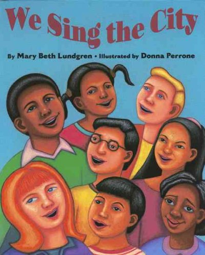 We sing the city / by Mary Beth Lundgren ; illustrated by Donna Perrone.