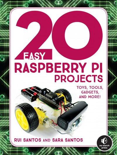 20 easy Raspberry Pi projects : toys, tools, gadgets, and more! / by Rui Santos and Sara Santos.