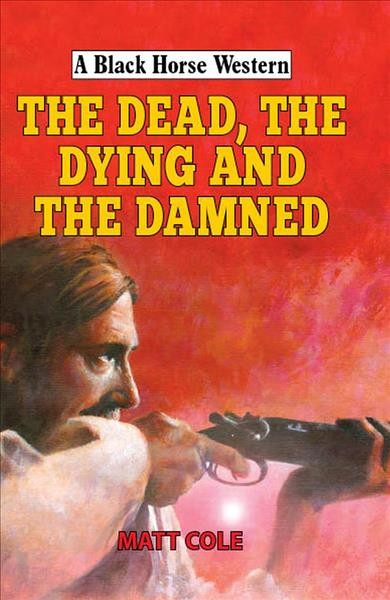 The dead, the dying and the damned / Matt Cole.