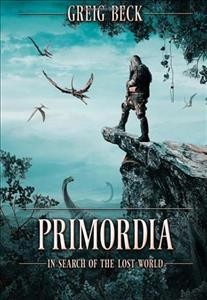 Primordia:  In Search of the Lost World.
