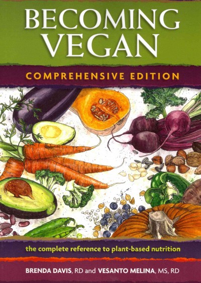 Becoming vegan : the complete reference to plant-based nutrition / Brenda Davis, RD, Vesanto Melina, MS, RD.