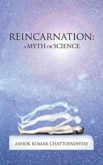 Reincarnation:  a myth or science / Ashok Kumar Chattopadhyay.