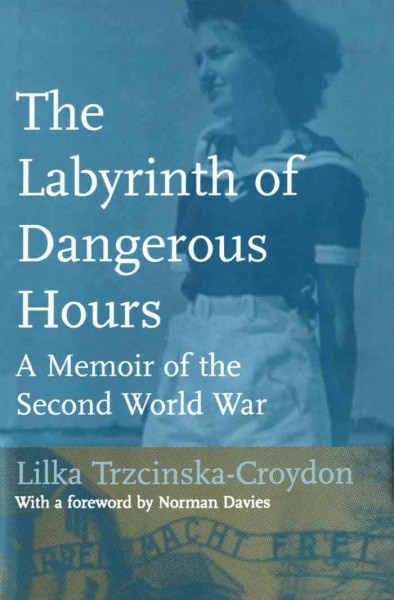 The labyrinth of dangerous hours [electronic resource] : a memoir of the Second World War / Lilka Trzcinska-Croydon.