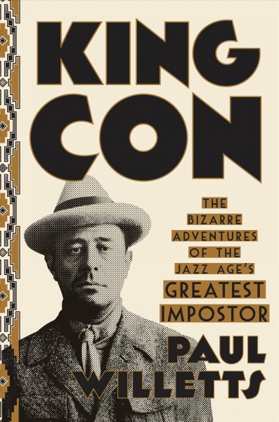 King Con : the bizarre adventures of the Jazz Age's greatest imposter / Paul Willetts.