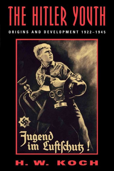 The Hitler Youth : origins and development 1922-1945 / H.W. Koch.