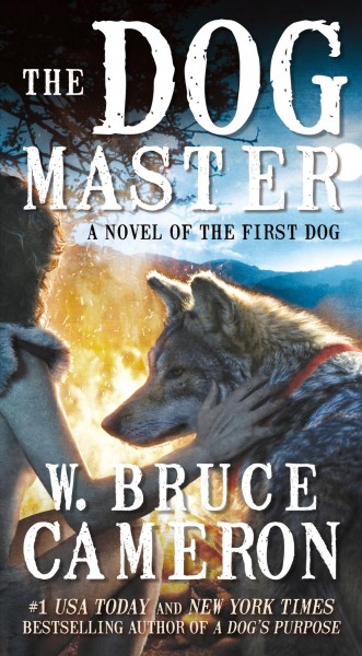 The dog master : a novel of the first dog / W. Bruce Cameron.