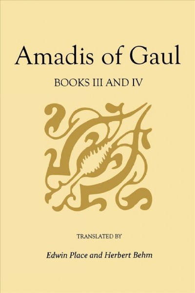 Amadis of Gaul. Books III and IV : a novel of chivalry of the 14th century presumably first written in Spanish / rev. and reworked by Garci Rodríguez de Montalvo prior to 1505 ; translated from the putative princeps of Saragossa, 1508 by Edwin B. Place and Herbert C. Behm.