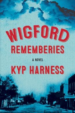 Wigford rememberies : a novel / Kyp Harness.
