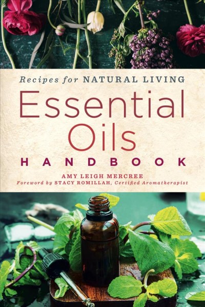 Essential oils handbook : recipes for natural living / Amy Leigh Mercree ; foreword by Stacy Romillah, certified aromatherapist.
