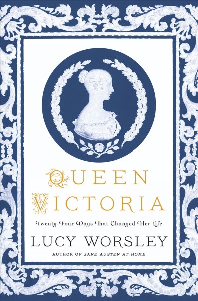 Queen Victoria : twenty-four days that changed her life / Lucy Worsley.