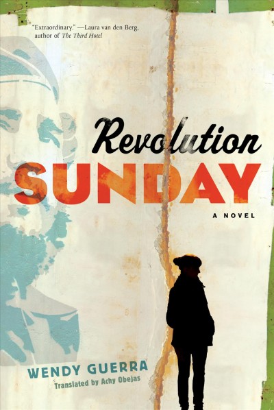 Revolution Sunday : a novel / Wendy Guerra ; translated from the Spanish by Achy Obejas.