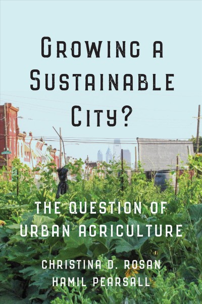 Growing a sustainable city? : the question of urban agriculture / Christina D. Rosan and Hamil Pearsall.
