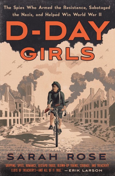 D-Day girls : the spies who armed the resistance, sabotaged the Nazis, and helped win World War II / Sarah Rose.