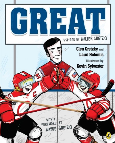 Great / by Glen Gretzky and Lauri Holomis ; illustrated by Kevin Sylvester.
