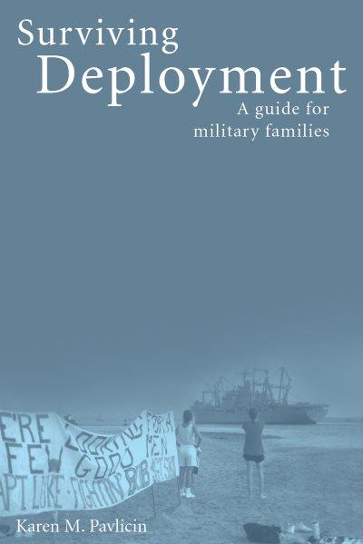 Surviving deployment : a guide for military families / Karen M. Pavlicin.