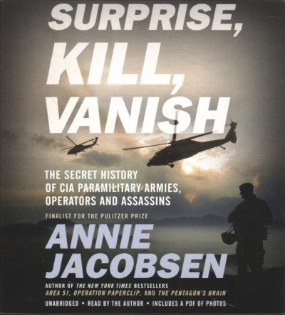 Surprise, kill, vanish : the secret history of CIA paramilitary armies, operators, and assassins / Annie Jacobsen.