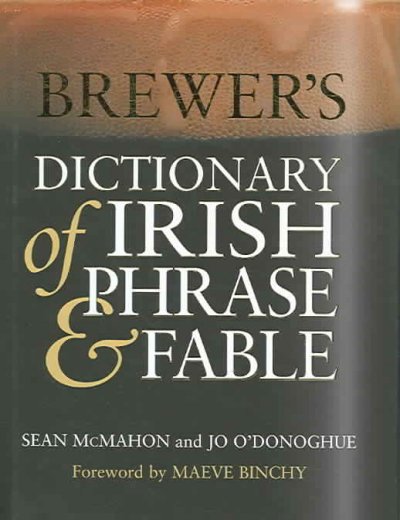 Brewer's dictionary of Irish phrase & fable / [compiled by] Sean McMahon and Jo O'Donoghue ; foreword by Maeve Binchy.