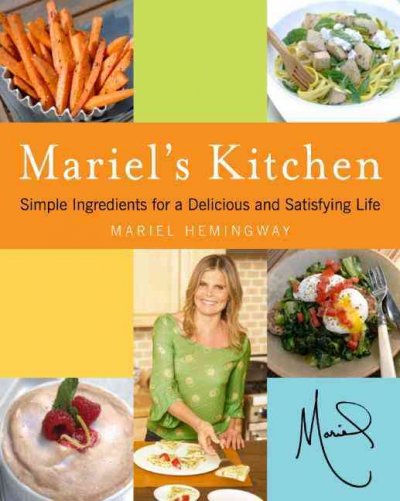 Mariel's kitchen : simple ingredients for a delicious and satisfying life / Mariel Hemingway.