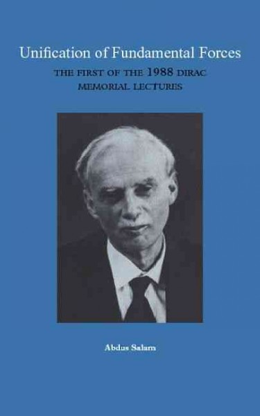 Unification of fundamental forces : the first of the 1988 Dirac memorial lectures / Abdus Salam ; lecture notes compiled by Jonathan Evans and Gerard Watts. --