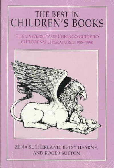 The best in children's books : the University of Chicago guide to children's literature, 1985-1990 / written and edited by Zena Sutherland, Betsy Hearne, and Roger Sutton. --