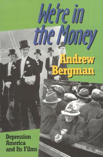 We're in the money : Depression America and its films / by Andrew Bergman. --