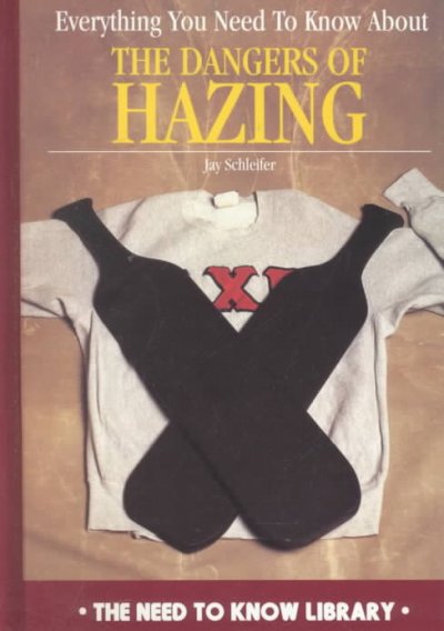 Everything you need to know about the dangers of hazing / Jay Schleifer.