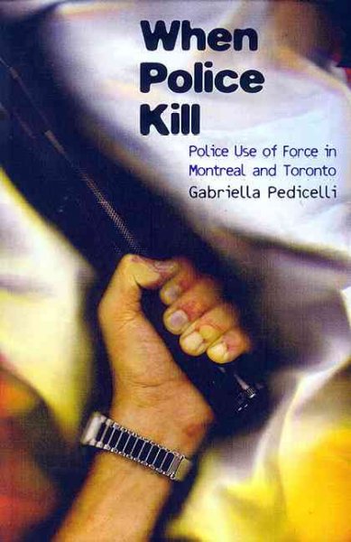 When police kill : police use of force in Montreal and Toronto / Gabriella Pedicelli.