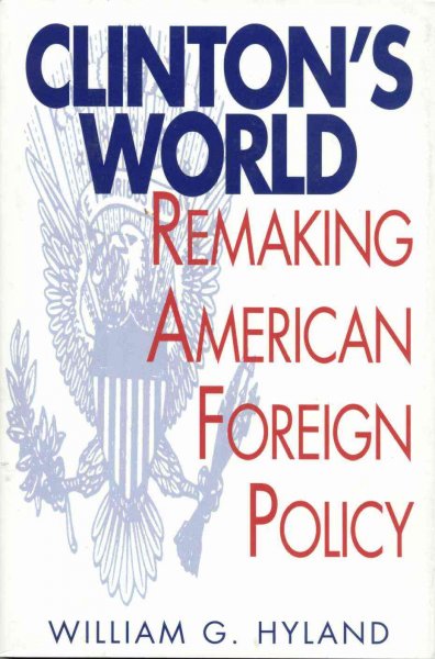 Clinton's world : remaking American foreign policy / William G. Hyland.