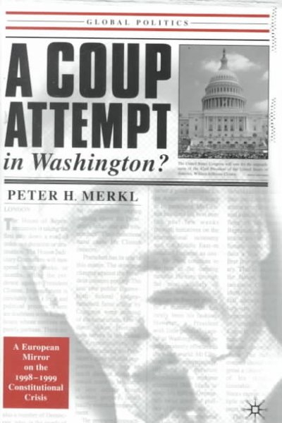 A coup attempt in Washington : a European mirror on the 1998-1999 constitutional crisis / by Peter H. Merkl.