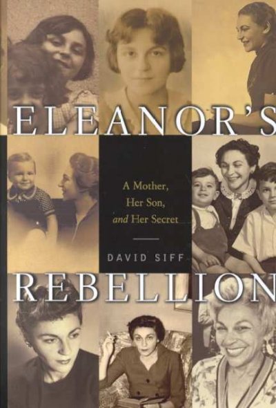 Eleanor's rebellion : a mother, her son, and her secret / David Siff.