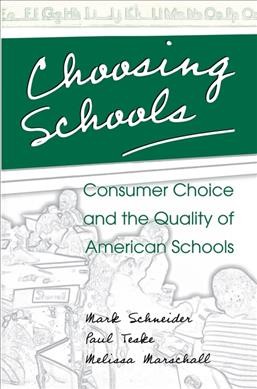 Choosing schools : consumer choice and the quality of American schools / Mark Schneider, Paul Teske, Melissa Marschall.