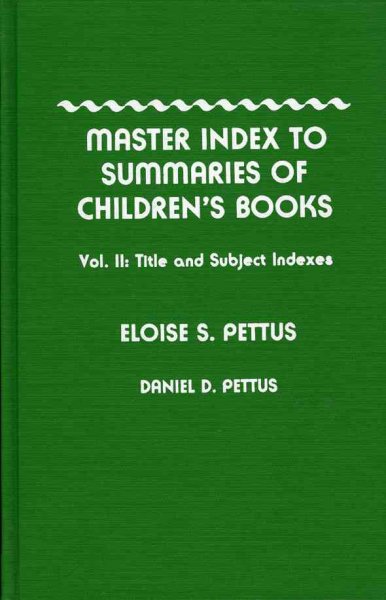 Master index to summaries of children's books / by Eloise S. Pettus, with the assistance of Daniel D. Pettus.