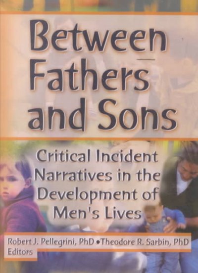 Between fathers and sons : critical incident narratives in the development of men's lives / Robert J. Pellegrini, Theodore R. Sarbin, editors.