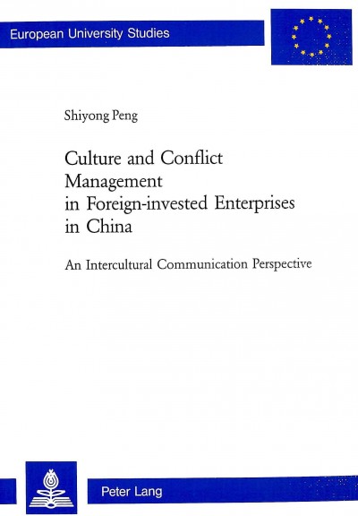 Culture and conflict management in foreign-invested enterprises in China : an intercultural communication perspective / Shiyong Peng.