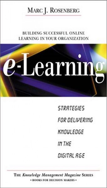 E-learning [electronic resource] : strategies for delivering knowledge in the digital age / Marc J. Rosenberg.