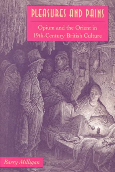 Pleasures and pains : opium and the Orient in nineteenth-century British culture / Barry Milligan.